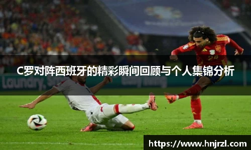 C罗对阵西班牙的精彩瞬间回顾与个人集锦分析