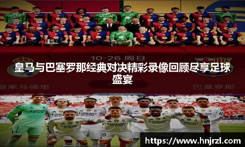 皇马与巴塞罗那经典对决精彩录像回顾尽享足球盛宴