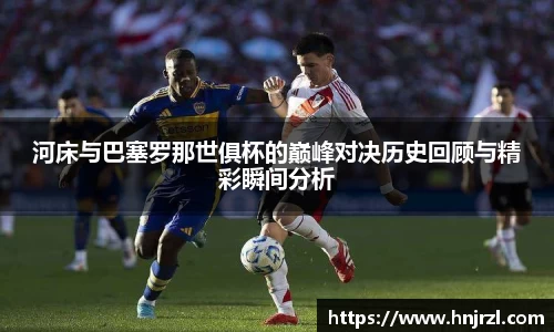河床与巴塞罗那世俱杯的巅峰对决历史回顾与精彩瞬间分析